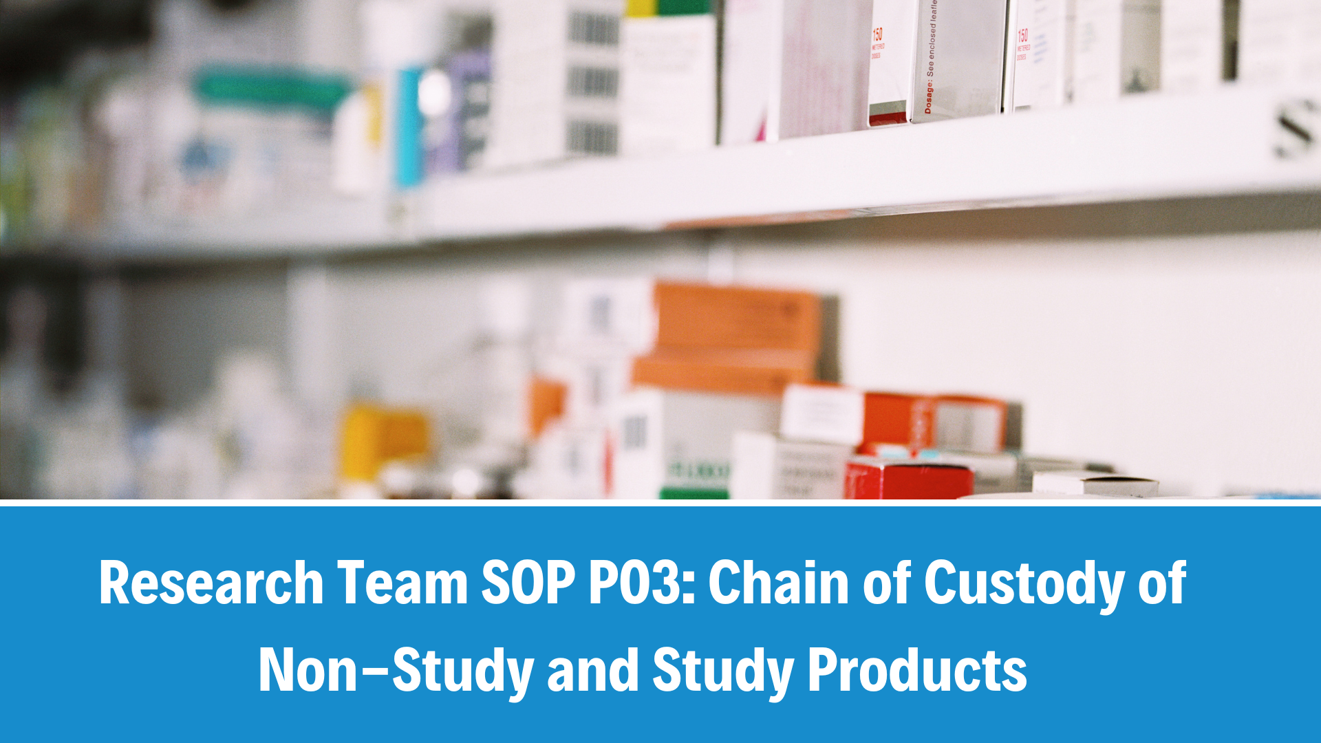 Research Team SOP P03: Chain of Custody of Non-Study and Study Products, V4.0, 10 Dec 2024